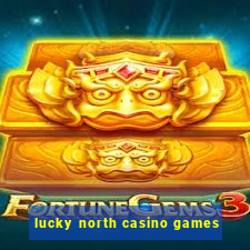 lucky north casino games