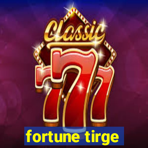 fortune tirge