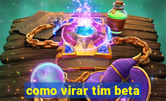 como virar tim beta