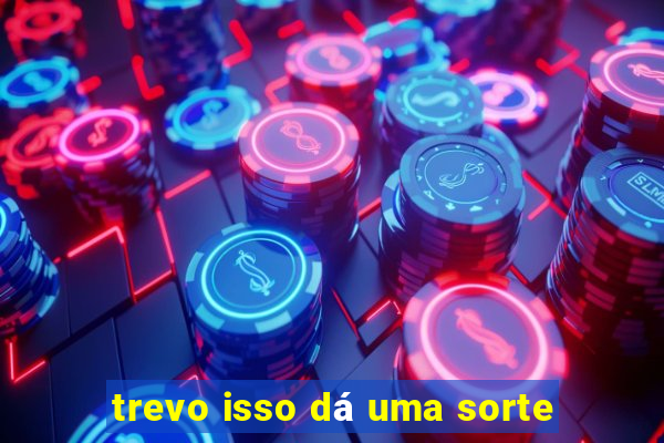 trevo isso dá uma sorte