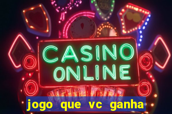 jogo que vc ganha dinheiro de verdade