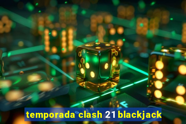 temporada clash 21 blackjack