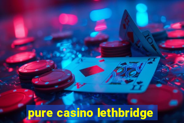 pure casino lethbridge