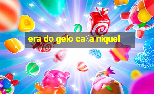 era do gelo ca莽a niquel