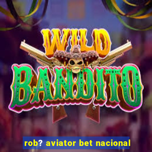 rob? aviator bet nacional