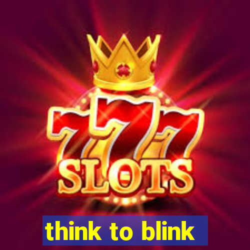 think to blink