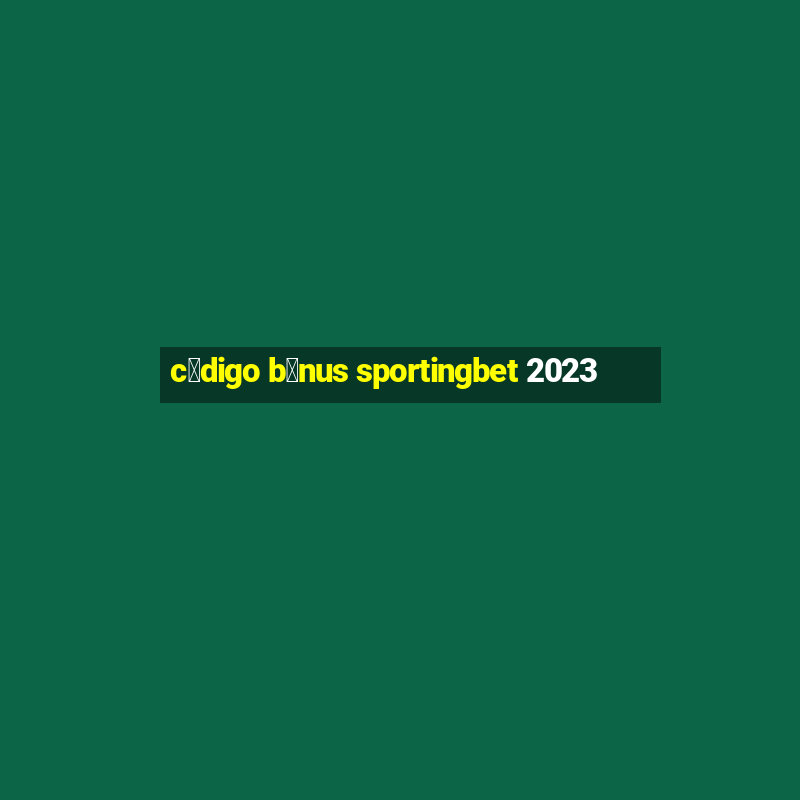 c贸digo b么nus sportingbet 2023