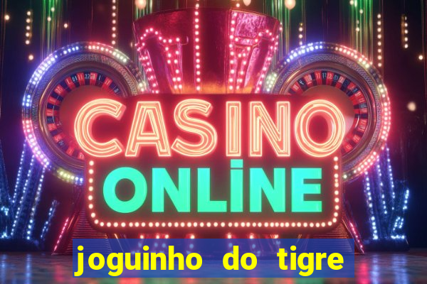 joguinho do tigre que ganha dinheiro