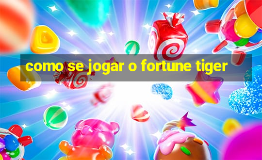 como se jogar o fortune tiger