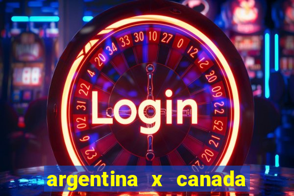 argentina x canada ao vivo