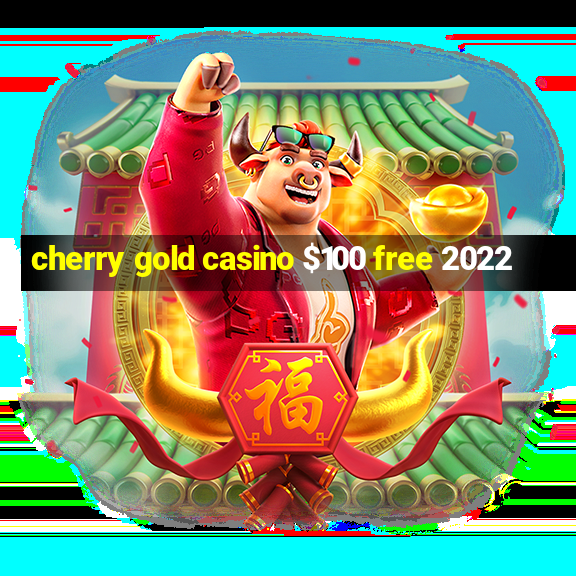 cherry gold casino $100 free 2022