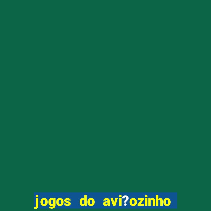 jogos do avi?ozinho que ganha dinheiro