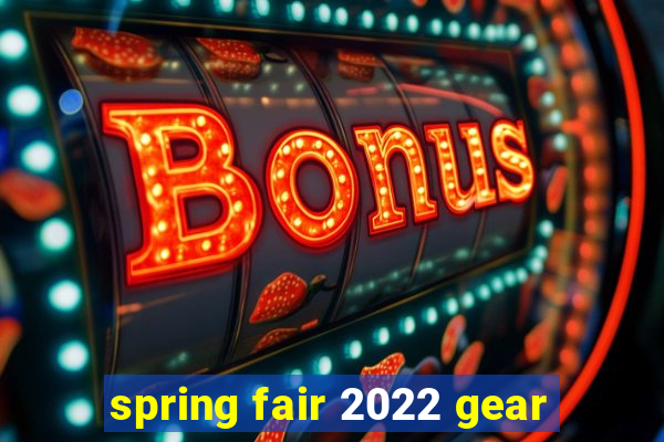 spring fair 2022 gear