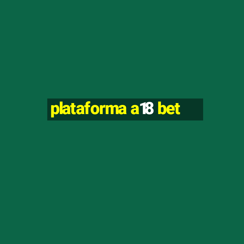 plataforma a18 bet