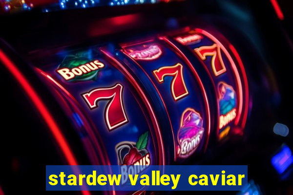 stardew valley caviar