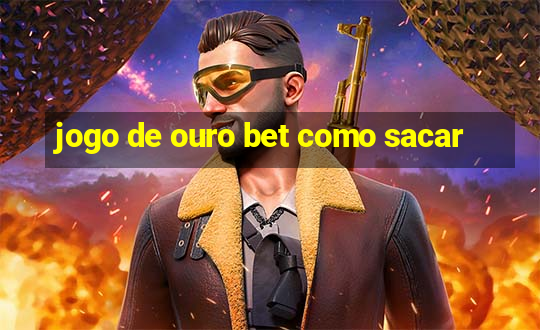 jogo de ouro bet como sacar