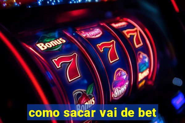 como sacar vai de bet