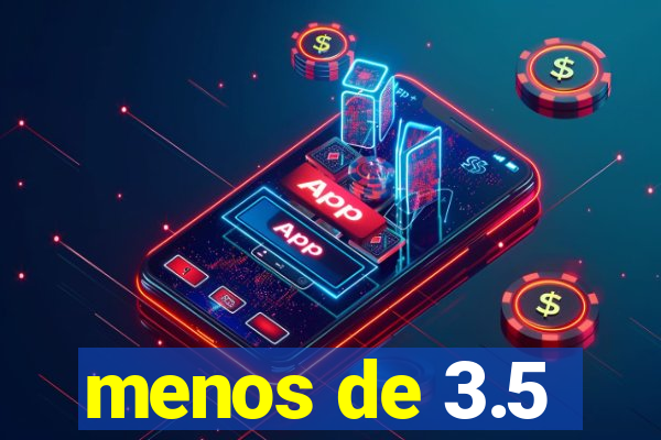 menos de 3.5