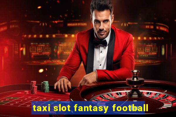 taxi slot fantasy football