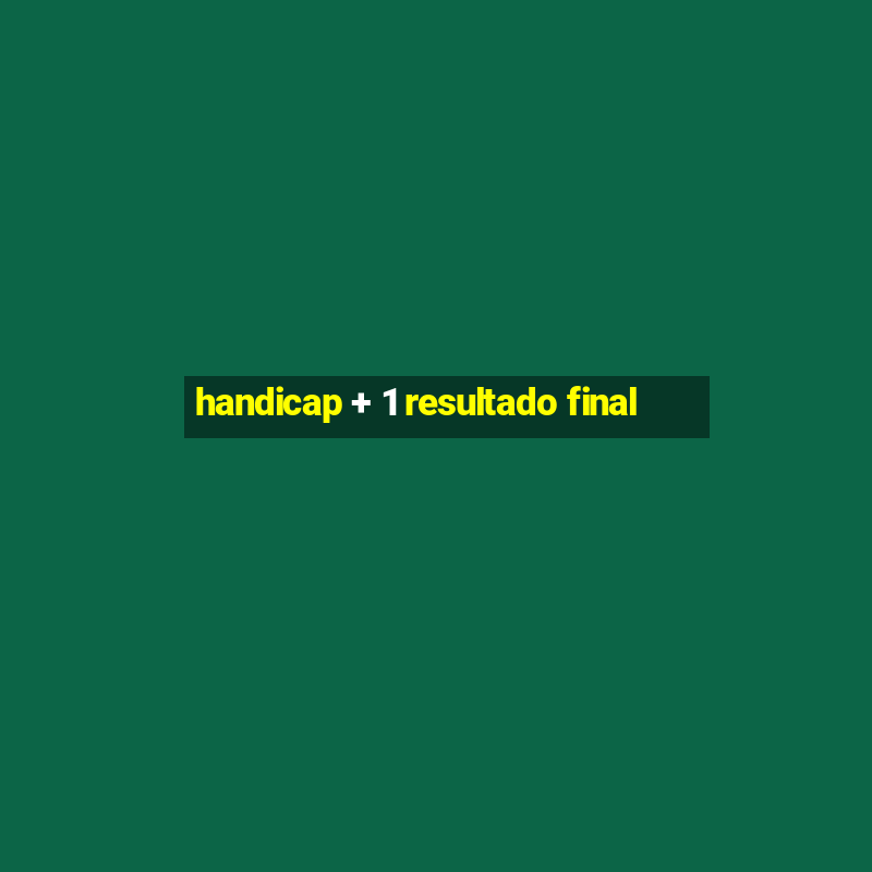 handicap + 1 resultado final