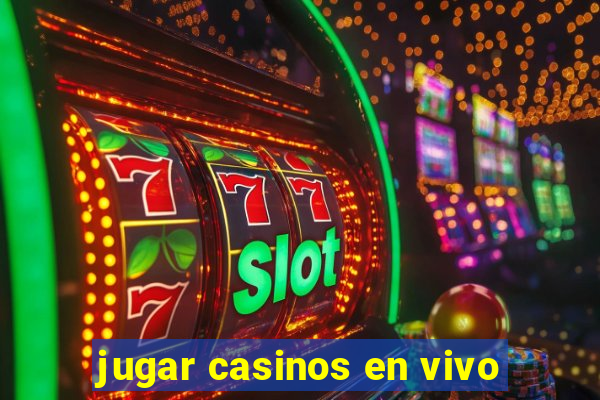 jugar casinos en vivo