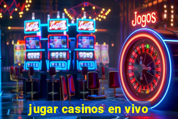 jugar casinos en vivo