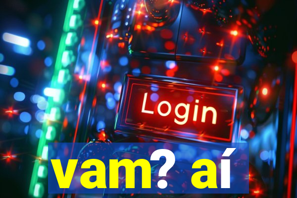 vam? aí