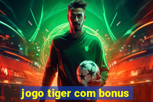 jogo tiger com bonus