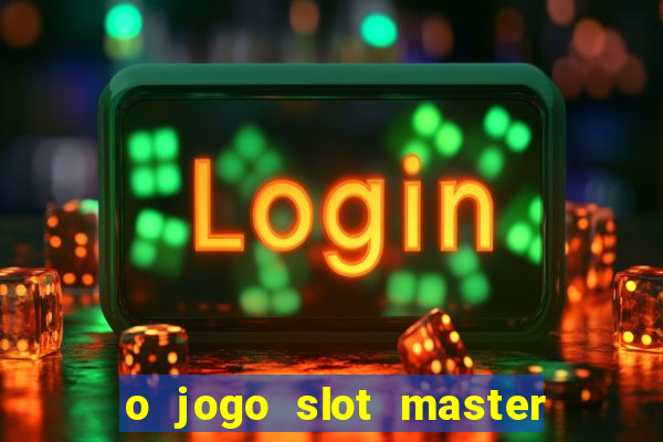 o jogo slot master paga mesmo