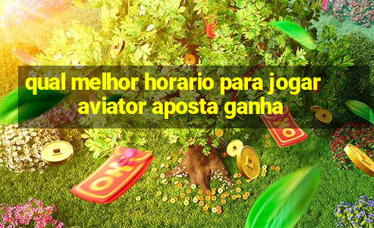 qual melhor horario para jogar aviator aposta ganha