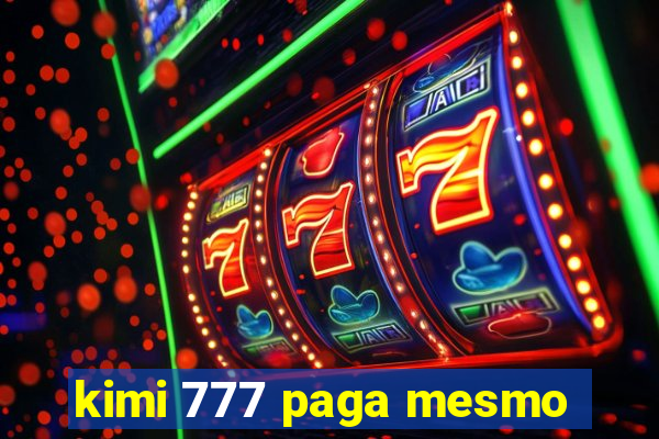 kimi 777 paga mesmo