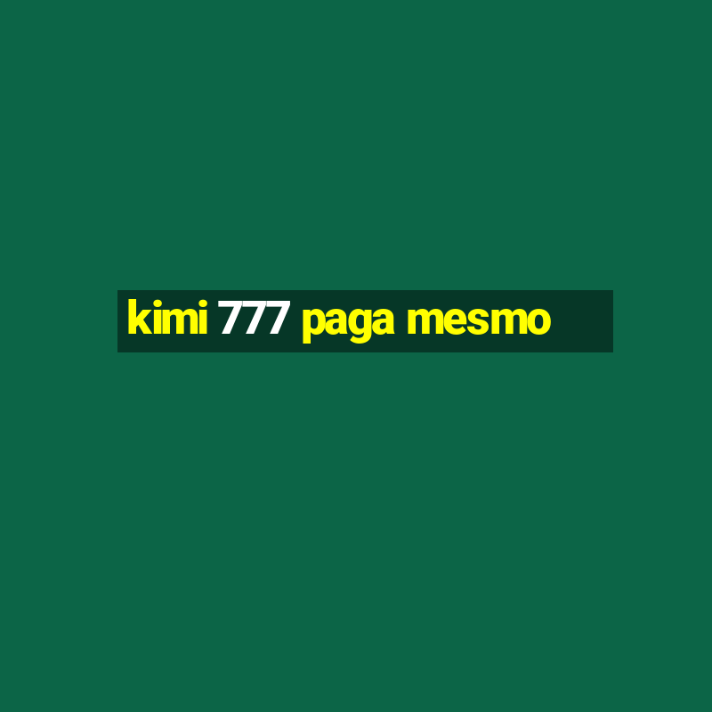 kimi 777 paga mesmo