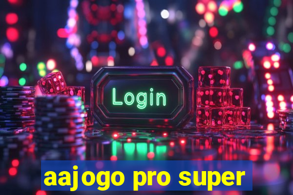 aajogo pro super