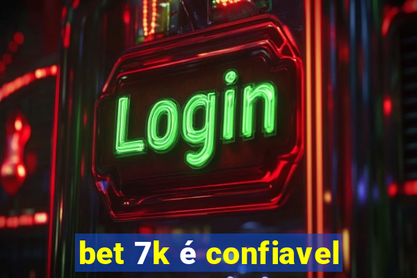 bet 7k é confiavel