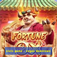 slots game - vegas downtown