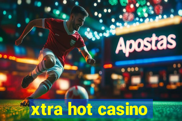 xtra hot casino