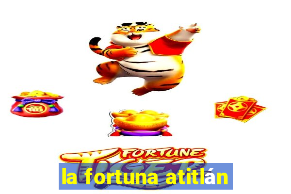 la fortuna atitlán