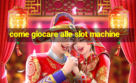 come giocare alle slot machine