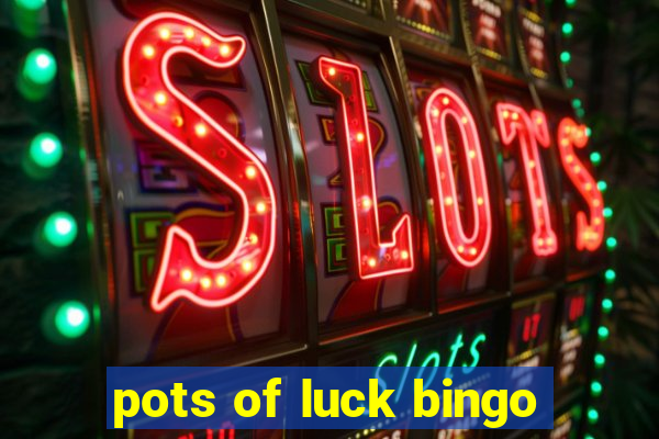 pots of luck bingo