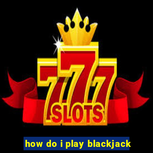 how do i play blackjack