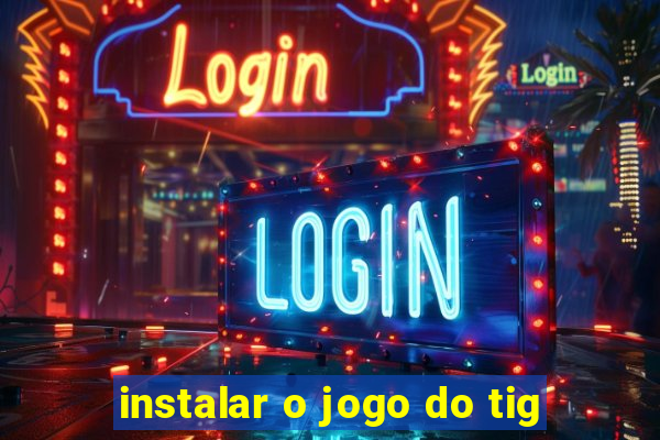 instalar o jogo do tig