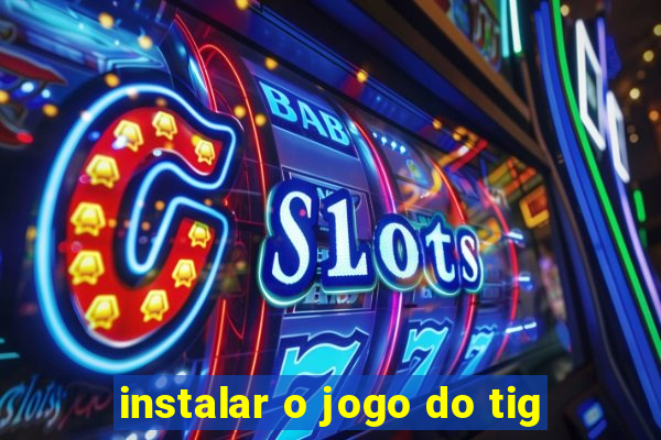 instalar o jogo do tig