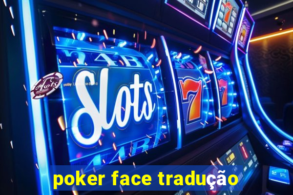 poker face tradução