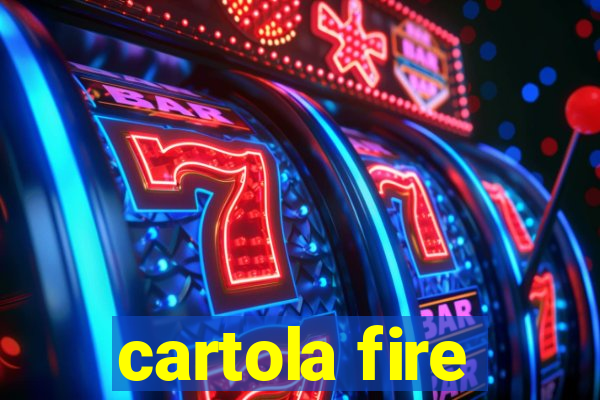 cartola fire