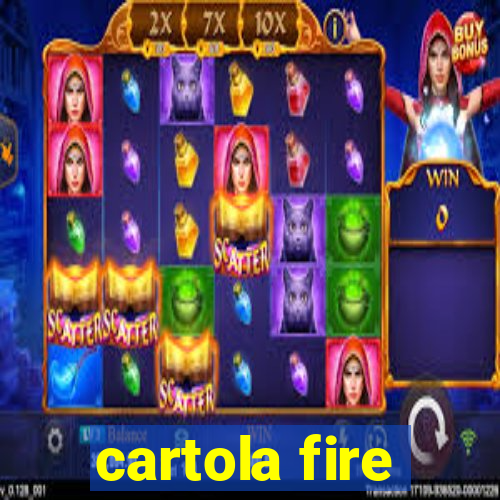 cartola fire