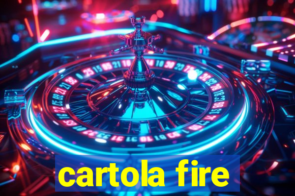 cartola fire