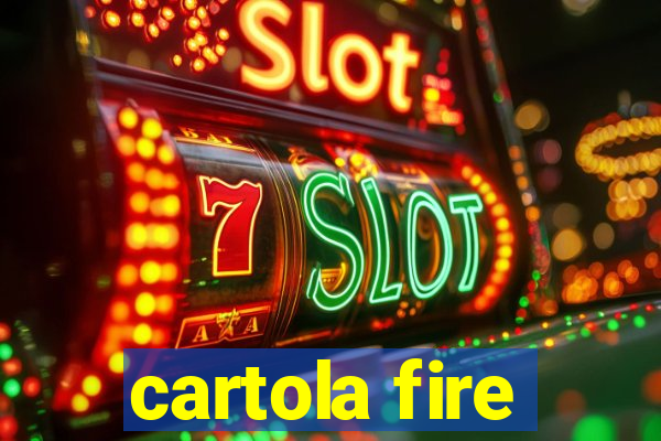 cartola fire