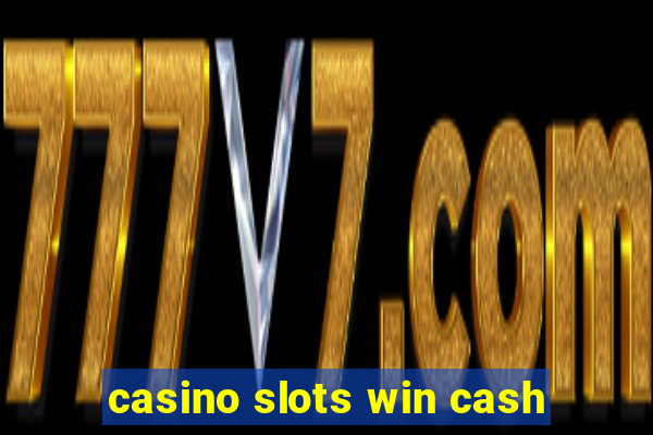 casino slots win cash