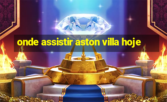 onde assistir aston villa hoje