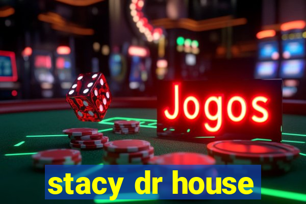 stacy dr house